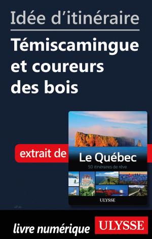 Cover of the book Idée d'itinéraire - Témiscamingue et coureurs des bois by Collectif Ulysse, Eve Boissonnault