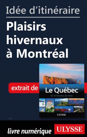 Cover of the book Idée d'itinéraire - Plaisirs hivernaux à Montréal by Collectif Ulysse, Collectif