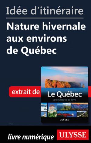 Cover of the book Idée d'itinéraire - Nature hivernale aux environs de Québec by Collectif Ulysse
