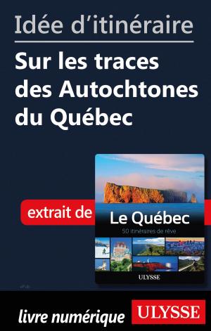Cover of the book Idée d'itinéraire - Sur les traces des Autochtones du Québec by Émilie Clavel