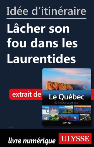 Cover of the book Idée d'itinéraire - Lâcher son fou dans les Laurentides by Collectif Ulysse
