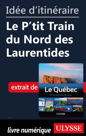 Cover of the book Idée d'itinéraire - Le P'tit Train du Nord des Laurentides by Marie-Eve Blanchard