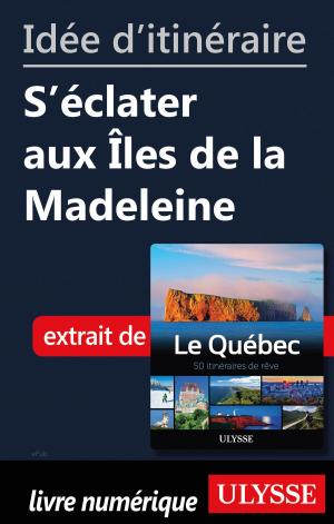 Cover of the book Idée d'itinéraire - S'éclater aux Îles de la Madeleine by Collectif Ulysse
