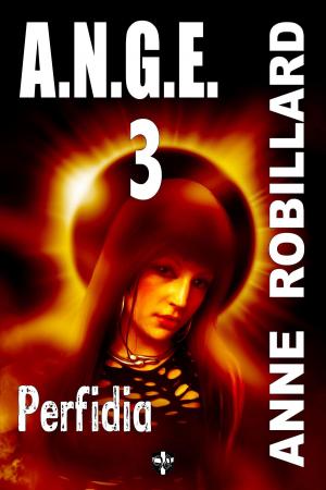Cover of the book A.N.G.E. 03 : Perfidia by Anne Robillard