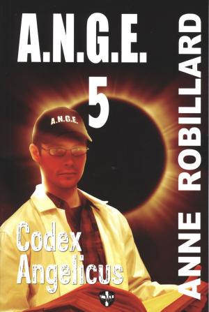 Cover of the book A.N.G.E. 05 : Codex Angelicus by Anne Robillard