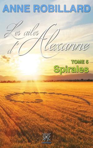 Cover of the book Les ailes d'Alexanne 05 : Spirales by Anne Robillard