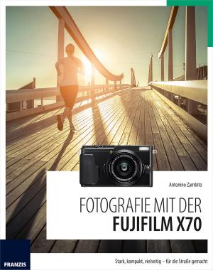 Cover of the book Fotografie mit der Fujifilm X70 by Michal Gralak, Thorsten Stark