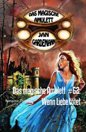 Cover of the book Das magische Amulett #62: Wenn Liebe tötet by J.M. Barber