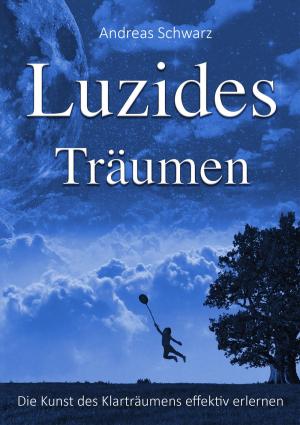 Cover of the book Luzides Träumen - Die Kunst des Klarträumens effektiv erlernen by Peter Francis Dziuban