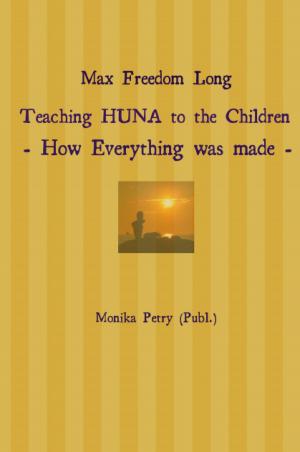 Cover of the book Max Freedom Long Teaching HUNA to the Children- How Everything was made - by Eva Dust
