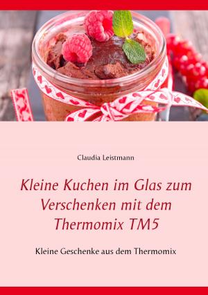 Cover of the book Kleine Kuchen im Glas zum Verschenken mit dem Thermomix TM5 by Josef Miligui
