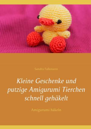 Cover of the book Kleine Geschenke und putzige Amigurumi Tierchen schnell gehäkelt by Rolf Schlegel