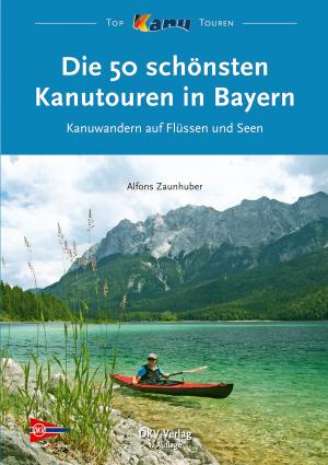 Cover of the book Die 50 schönsten Kanutouren in Bayern by John Anderson
