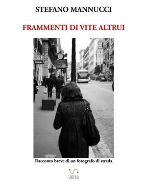 Cover of the book Frammenti di vite altrui. Racconto breve di un fotografo di strada by C. A. Wills