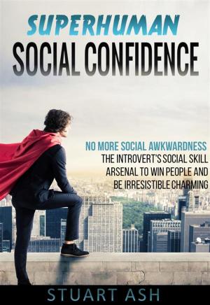 Cover of Superhuman Social Confidence - No More Social Awkwardness The Introvert's Social Skill Arsenal to Win People and Be Irresistible Charming