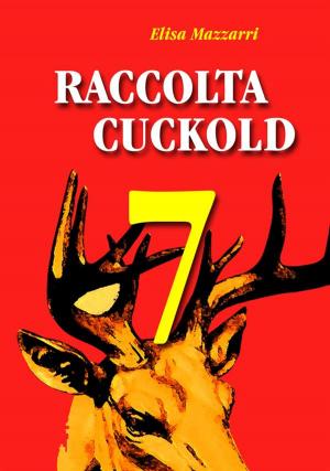 Cover of the book Raccolta Cuckold 7 by Elisa Mazzarri