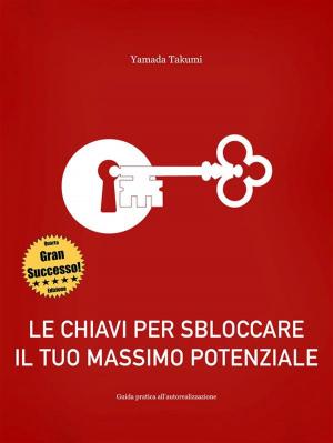 Cover of the book Le chiavi per sbloccare il tuo massimo potenziale by Tandy Balson
