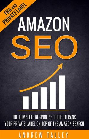 Cover of the book Amazon SEO - The Complete Beginner's Guide to Rank Your Private Label on Top of the Amazon Search by Mark Coker