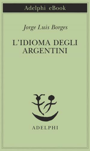 Cover of the book L'idioma degli argentini by Friedrich Nietzsche