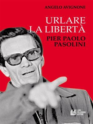 Cover of the book Urlare la libertà. Pier Paolo Pasolini by Italo Scalese