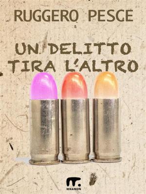 Cover of the book Un delitto tira l'altro by Ruggero Pesce