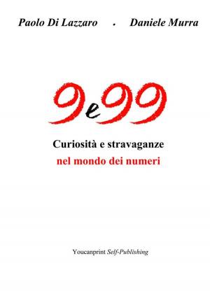 Cover of the book 9 e 99 - Curiosità e stravaganze nel mondo dei numeri by Stefania Sonzogno