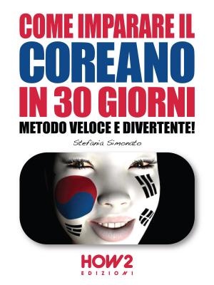 Cover of the book COME IMPARARE IL COREANO IN 30 GIORNI. Metodo Veloce e Divertente! by Daniela Leali