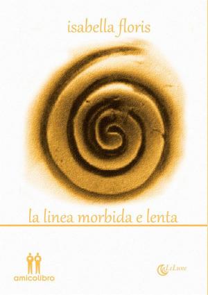 Cover of the book La linea morbida e lenta by Daniela Frigau
