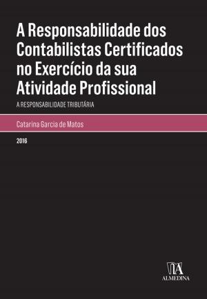 Cover of the book A Responsabilidade Dos Contabilistas Certificados no Exercício da Sua Atividade Profissional by José Fontes