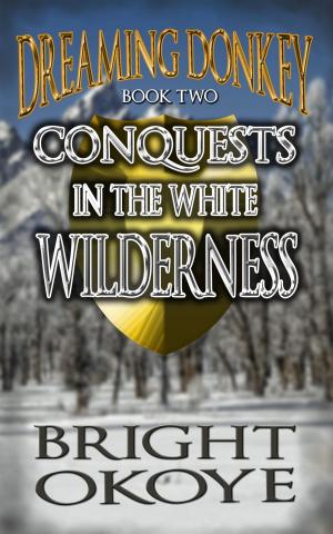 Cover of Conquests in the White Wilderness: Dreaming Donkey: Book Two by Bright Okoye, Alabaster House Publishing