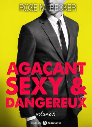 Cover of the book Agaçant, sexy et dangereux 5 by Rose M. Becker
