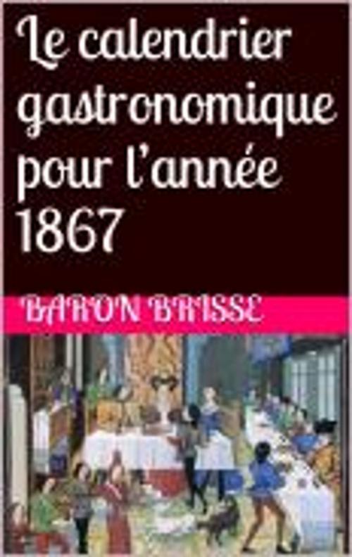 Cover of the book Le calendrier gastronomique pour l’année 1867 by Baron Brisse, HF