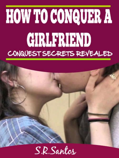 Cover of the book HOW TO CONQUER A GIRLFRIEND by S.R.Santos, SSTrader Editor