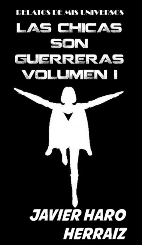 Cover of the book LAS CHICAS SON GUERRERAS VOLUMEN I by JAVIER HARO HERRAIZ, Javier Haro Herraiz