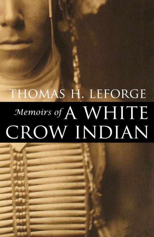 Cover of the book Memoirs of a White Crow Indian by Thomas H. Leforge, Dr. Thomas B. Marquis, BIG BYTE BOOKS