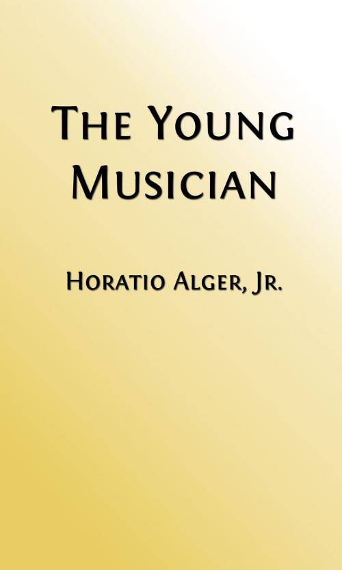 Cover of the book The Young Musician (Illustrated Edition) by Horatio Alger, Jr., Steve Gabany