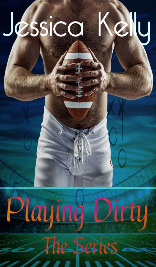 Cover of the book Playing Dirty - The Series by Jessica Kelly, Premier Content Source, Inc.