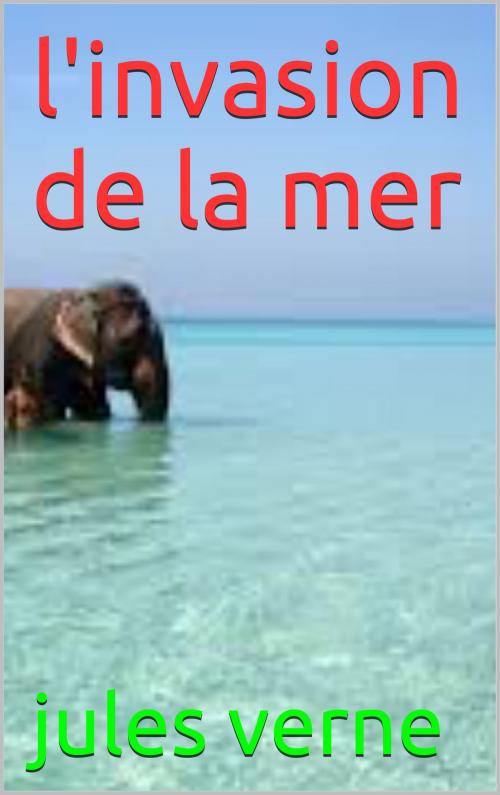 Cover of the book l'invasion de la mer by JULES VERNE, patrick goualard