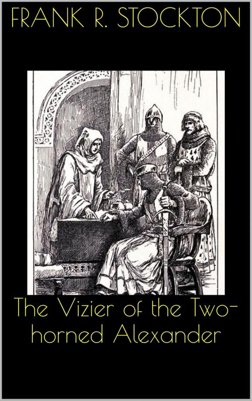 Cover of the book The Vizier of the Two-horned Alexander by Frank R. Stockton, CP