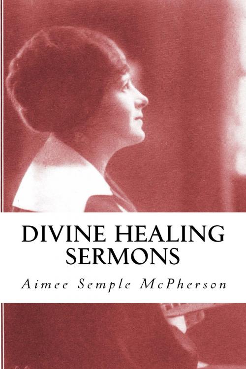 Cover of the book Divine Healing Sermons (Illustrated) by Aimee Semple McPherson, CrossReach Publications