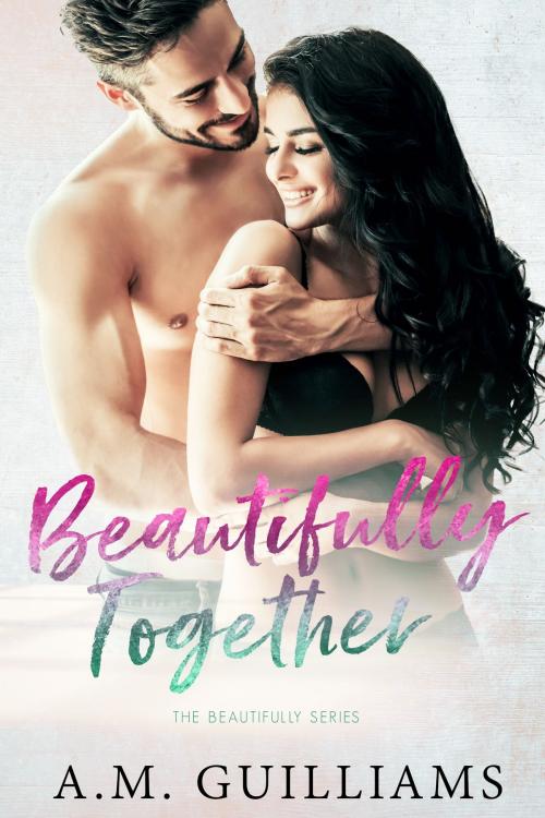 Cover of the book Beautifully Together by A.M. Guilliams, A.M. Guilliams