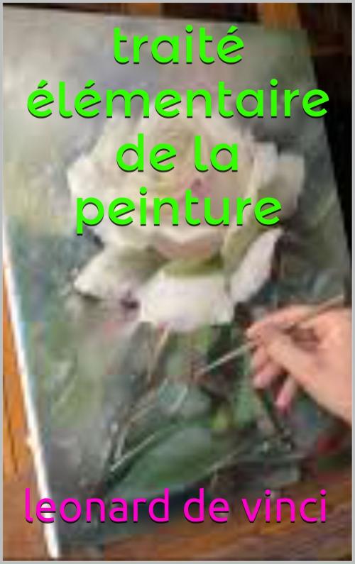 Cover of the book traité élémentaire de la peinture by léonard de vinci, patrick goualard