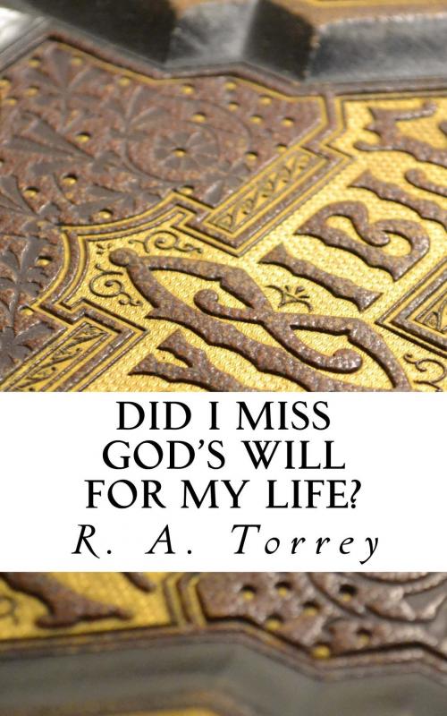 Cover of the book Did I Miss God's Will for My Life? by R. A. Torrey, CrossReach Publications