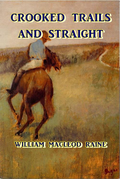 Cover of the book Crooked Trails and Straight by William MacLeod Raine, Green Bird Press