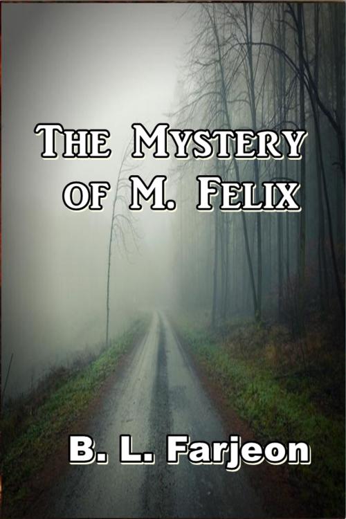 Cover of the book The Mystery Of M. Felix by B. L. Farjeon, Green Bird Press