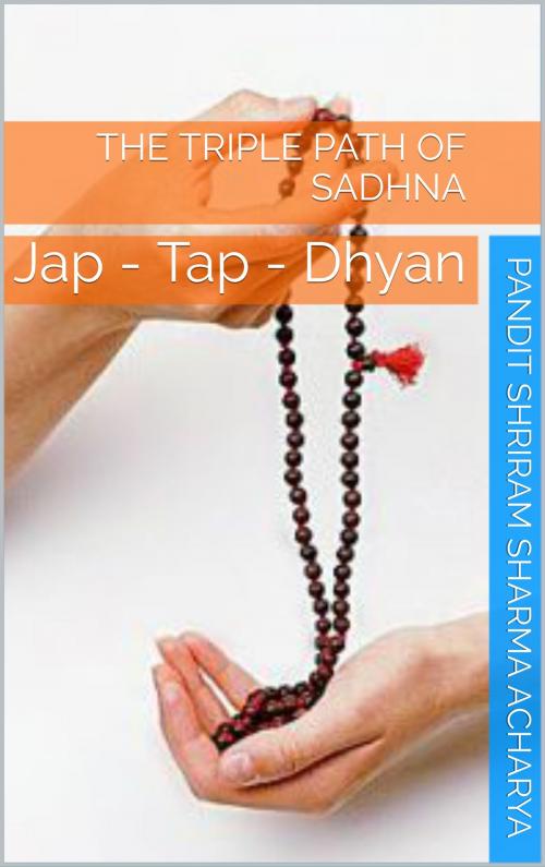 Cover of the book The Triple Path of Sadhna by Pandit Shriram Sharma Acharya, Ashutosh Sarswat