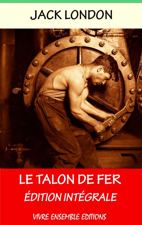 Cover of the book Le Talon de Fer - Enrichi d'une biographie complète by Jack London, Editions Vivre Ensemble