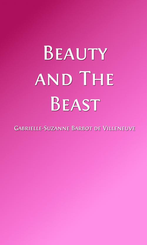 Cover of the book Beauty and The Beast (Illustrated Edition) by Gabrielle-Suzanne Barbot de Villeneuve, Steve Gabany