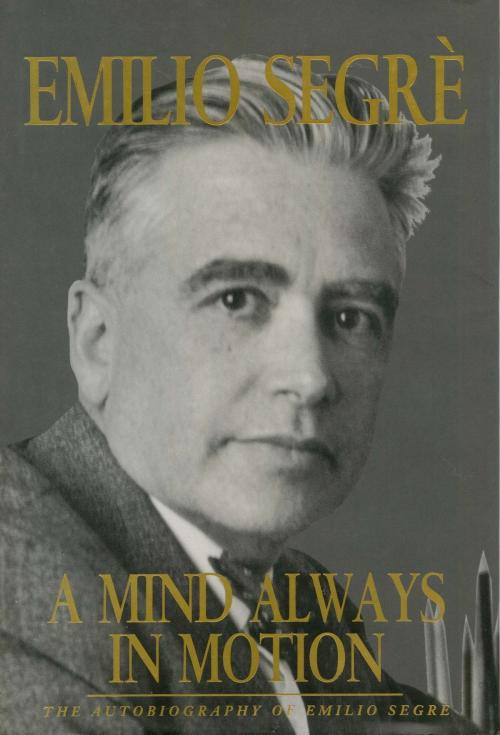 Cover of the book A Mind Always in Motion: The Autobiography of Emilio Segrè by Emilio Segrè, Plunkett Lake Press