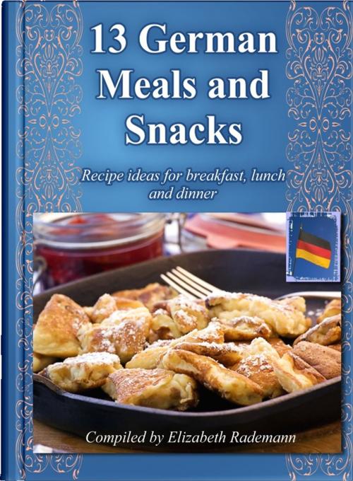 Cover of the book 13 German Meals & Snacks by Elizabeth Rademan, Elizabeth Rademan